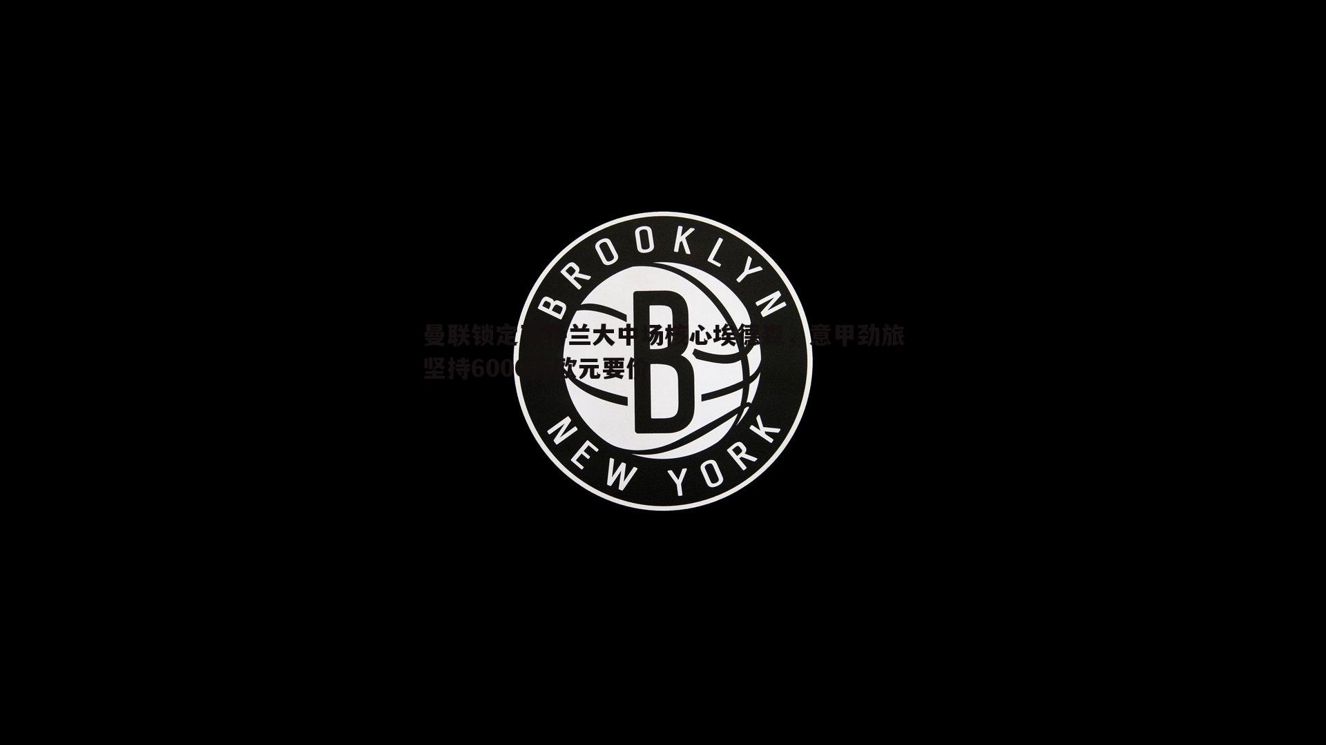 千亿球友会-曼联锁定亚特兰大中场核心埃德森，意甲劲旅坚持6000万欧元要价