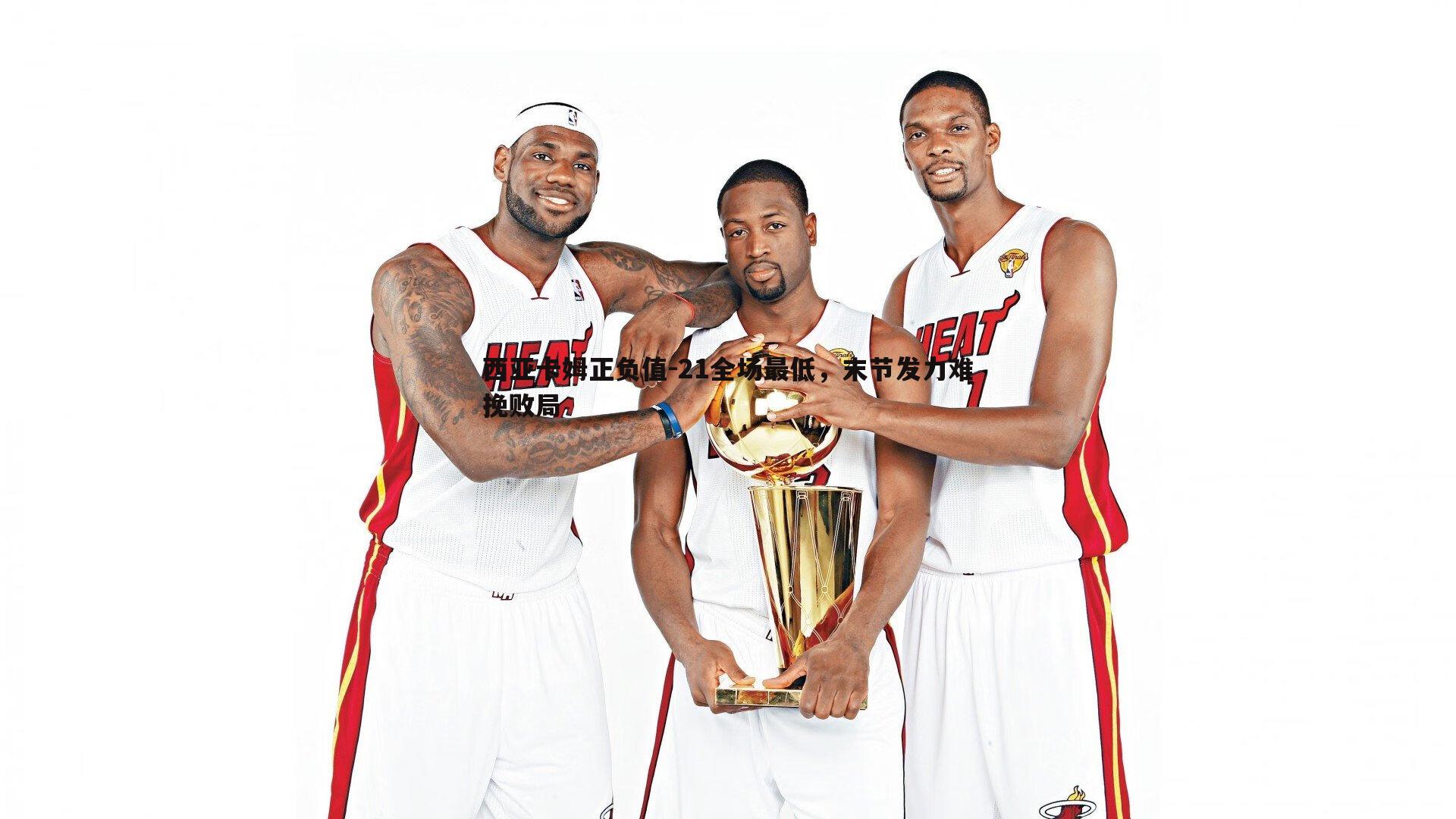 西亚卡姆正负值-21全场最低，末节发力难挽败局